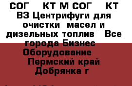 СОГ-913КТ1М,СОГ-913КТ1ВЗ Центрифуги для очистки  масел и дизельных топлив - Все города Бизнес » Оборудование   . Пермский край,Добрянка г.